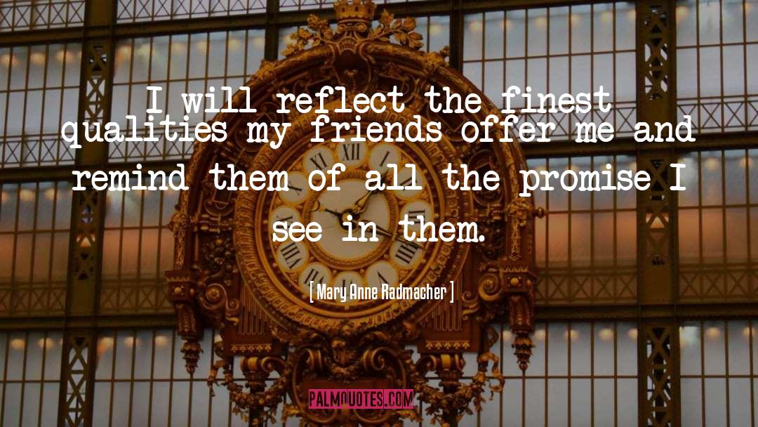 Mary Anne Radmacher Quotes: I will reflect the finest