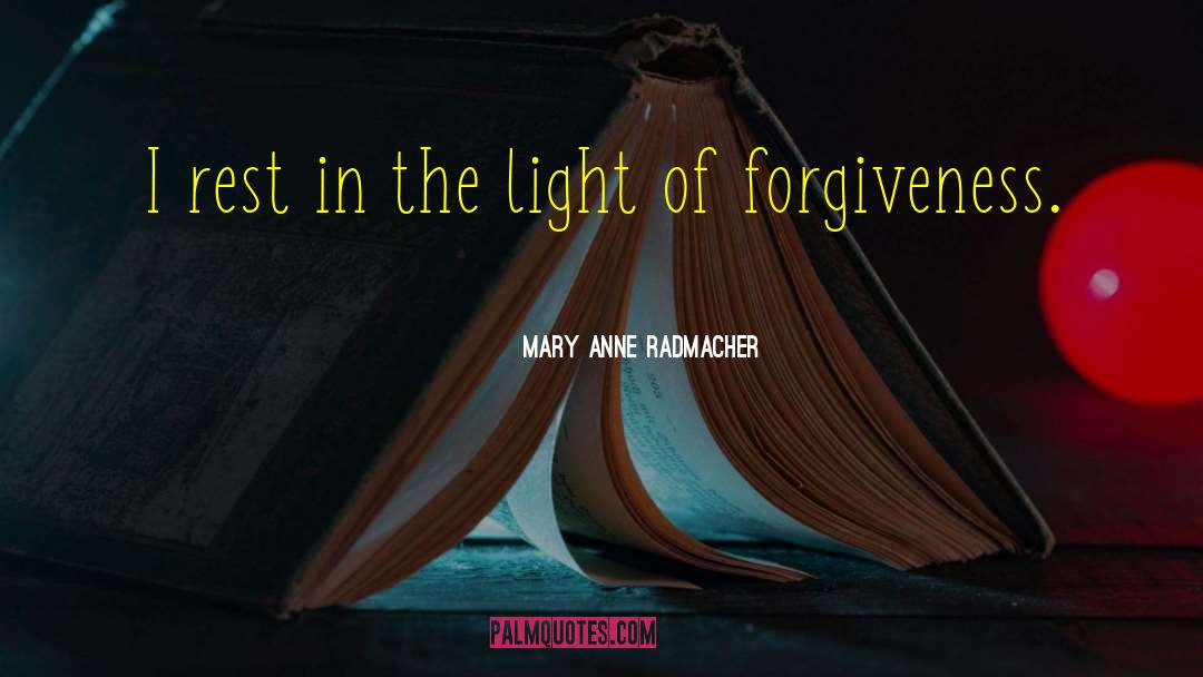 Mary Anne Radmacher Quotes: I rest in the light