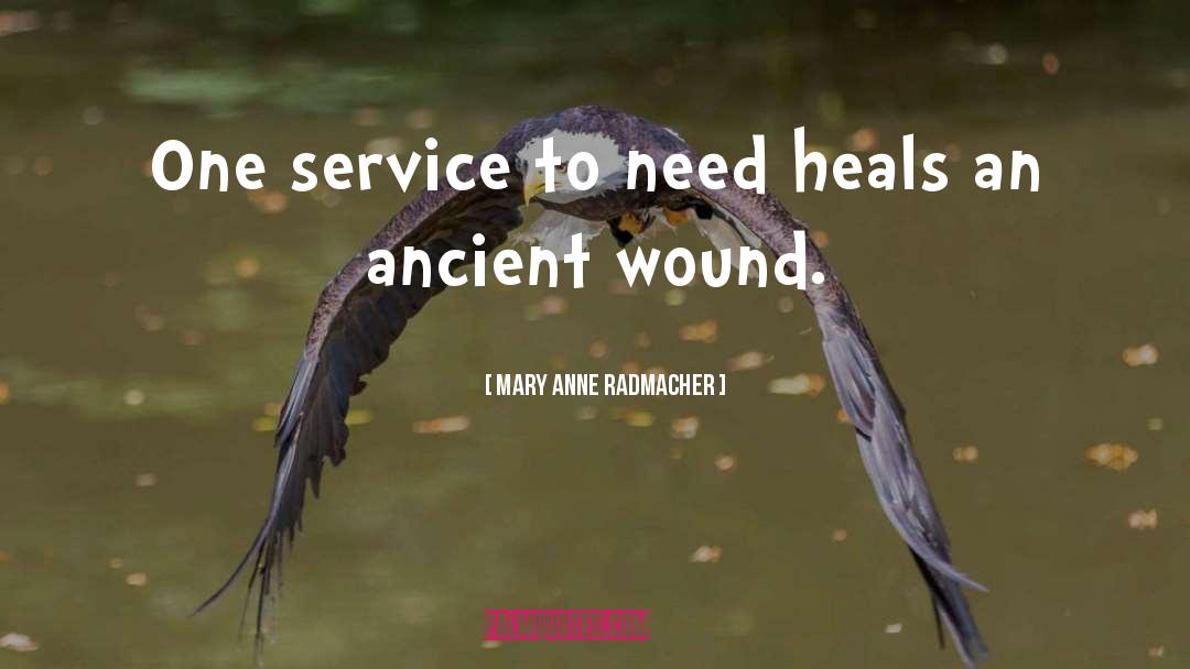 Mary Anne Radmacher Quotes: One service to need heals