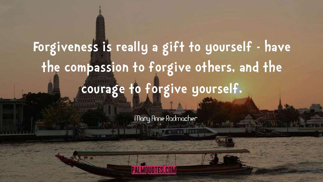 Mary Anne Radmacher Quotes: Forgiveness is really a gift