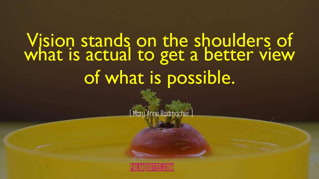 Mary Anne Radmacher Quotes: Vision stands on the shoulders