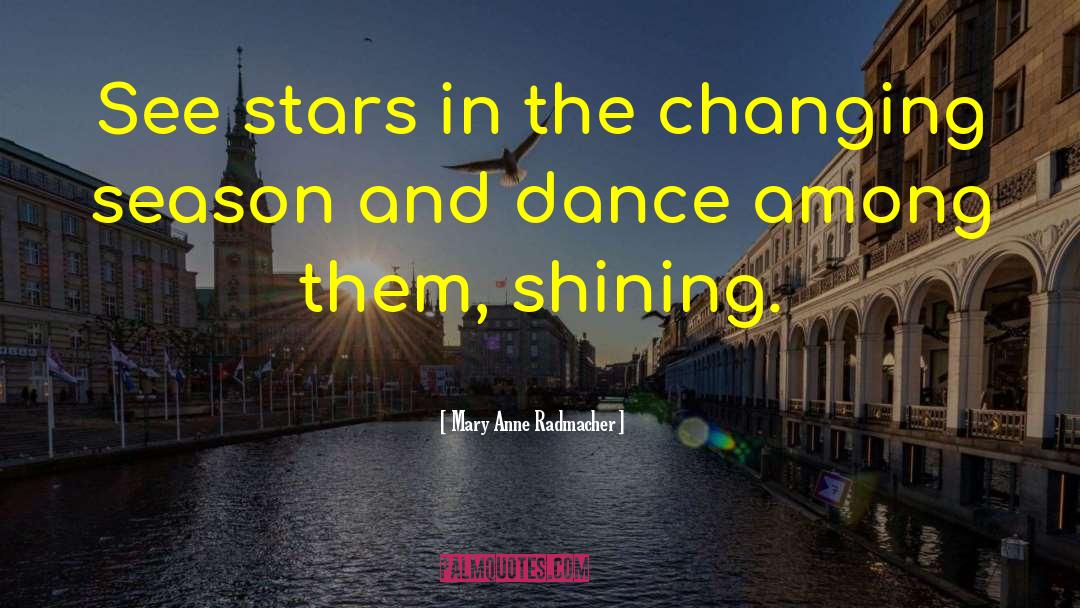 Mary Anne Radmacher Quotes: See stars in the changing
