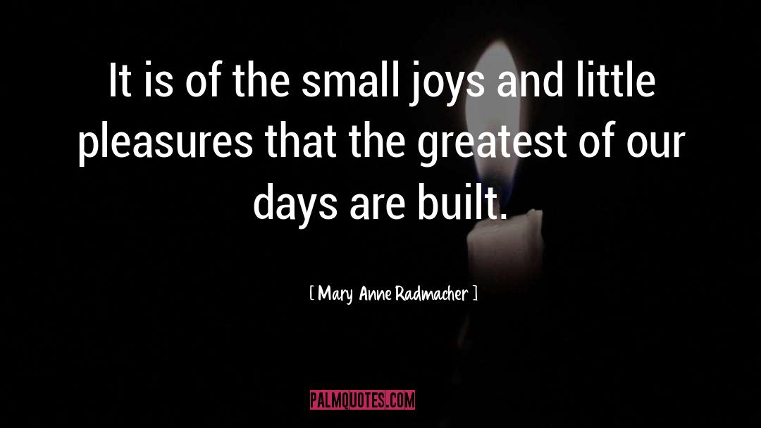 Mary Anne Radmacher Quotes: It is of the small