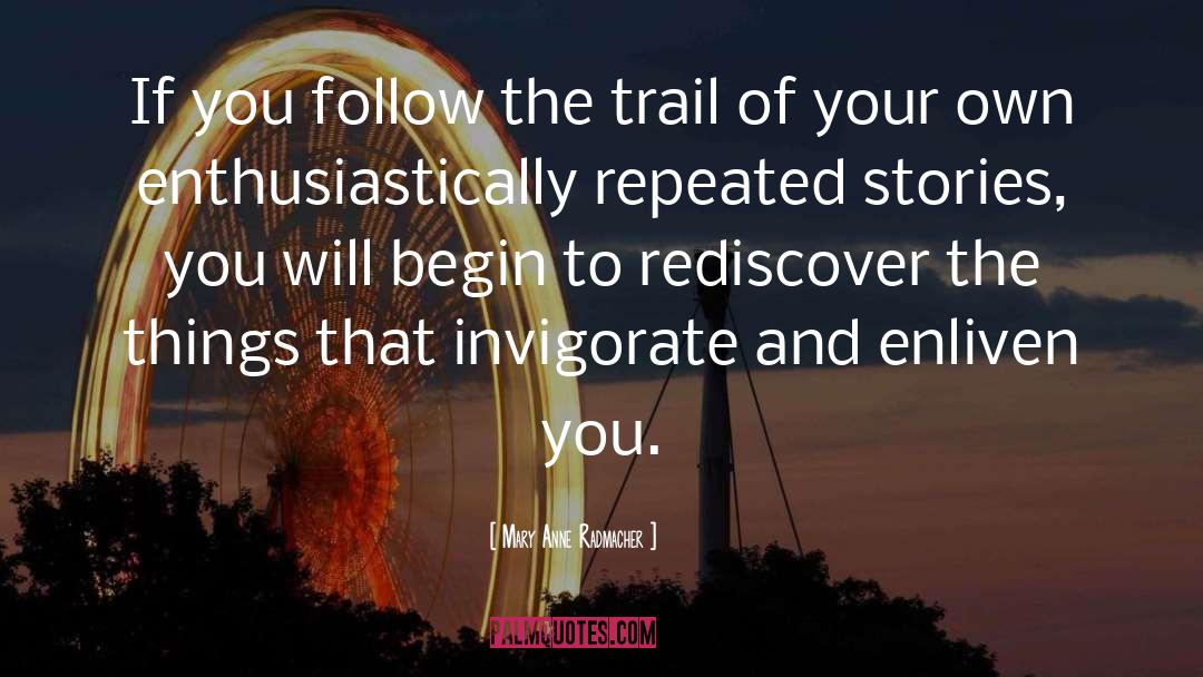 Mary Anne Radmacher Quotes: If you follow the trail