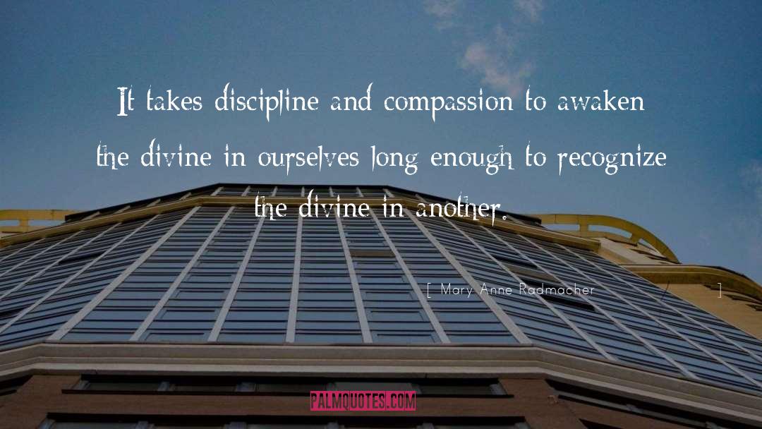 Mary Anne Radmacher Quotes: It takes discipline and compassion