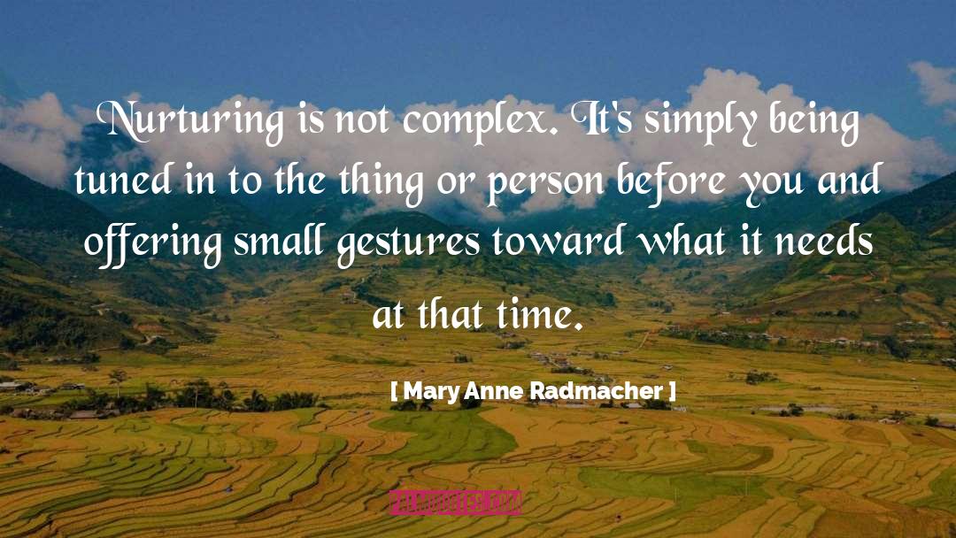 Mary Anne Radmacher Quotes: Nurturing is not complex. It's