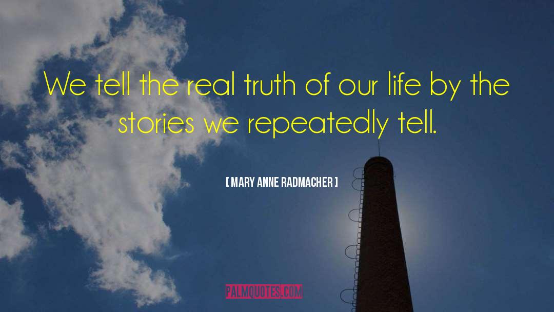 Mary Anne Radmacher Quotes: We tell the real truth