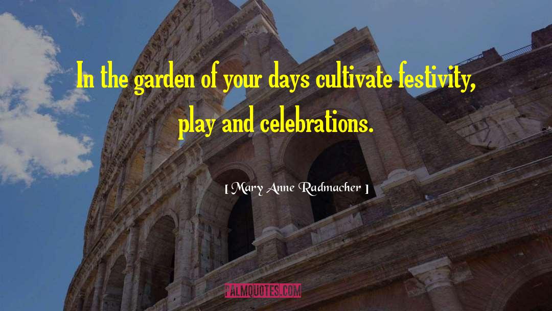 Mary Anne Radmacher Quotes: In the garden of your