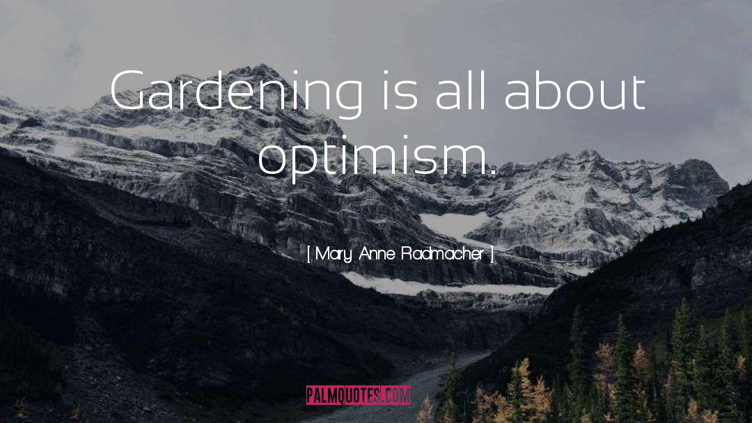 Mary Anne Radmacher Quotes: Gardening is all about optimism.