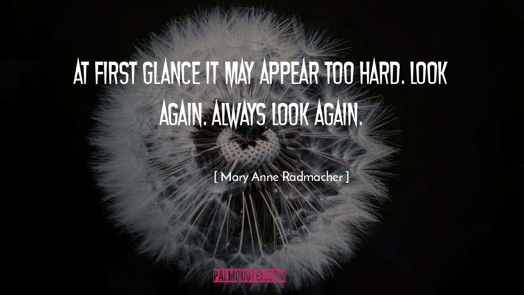 Mary Anne Radmacher Quotes: At first glance it may