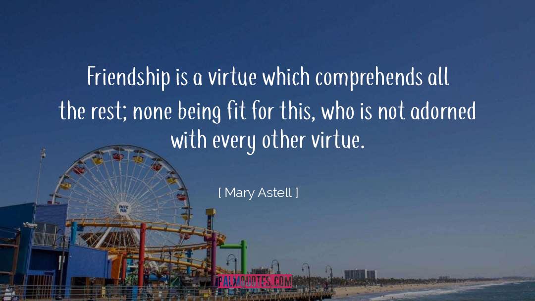 Mary Astell Quotes: Friendship is a virtue which