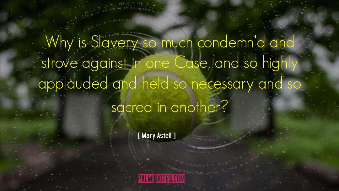 Mary Astell Quotes: Why is Slavery so much