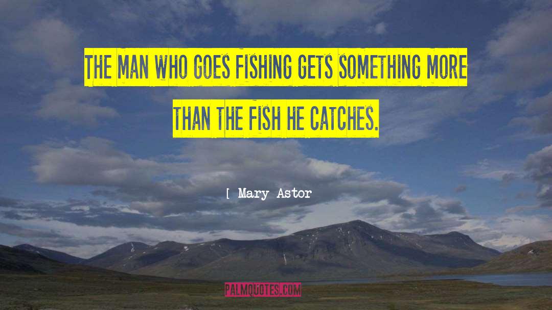 Mary Astor Quotes: The man who goes fishing