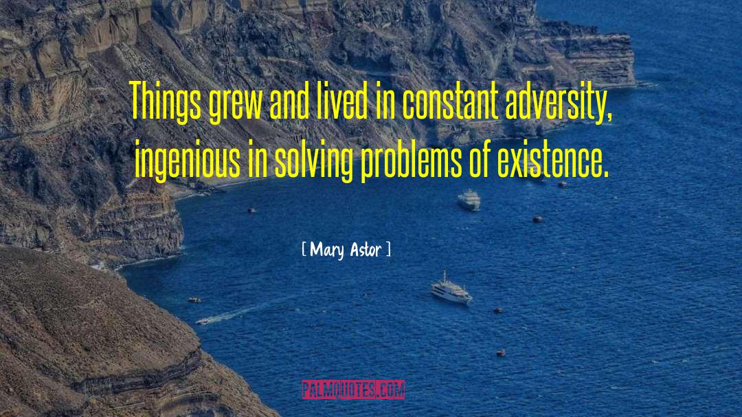 Mary Astor Quotes: Things grew and lived in