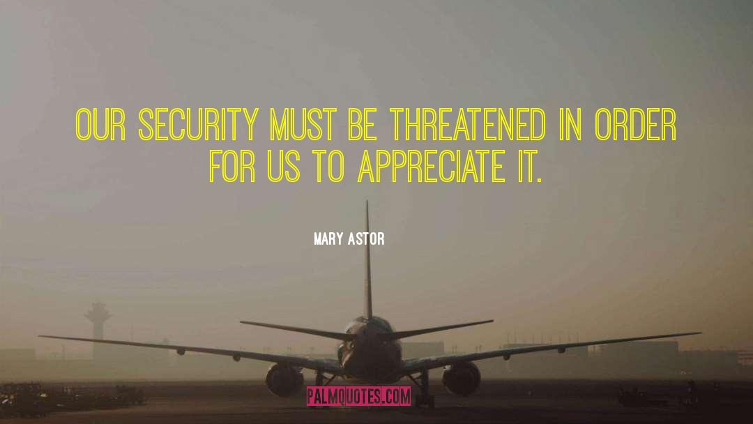 Mary Astor Quotes: Our security must be threatened