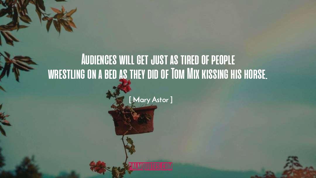 Mary Astor Quotes: Audiences will get just as