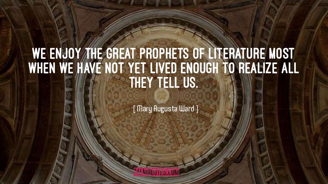 Mary Augusta Ward Quotes: We enjoy the great prophets