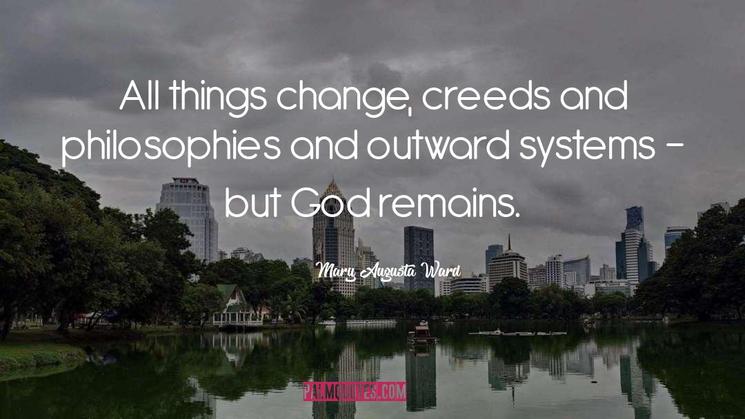 Mary Augusta Ward Quotes: All things change, creeds and