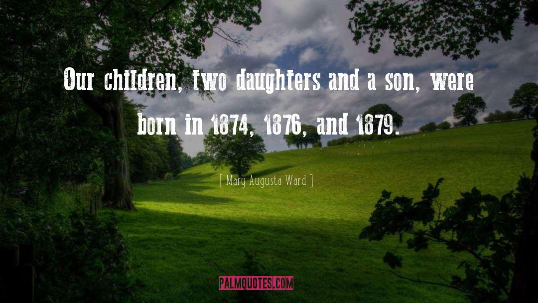 Mary Augusta Ward Quotes: Our children, two daughters and