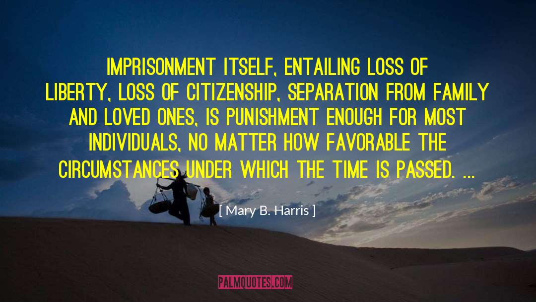 Mary B. Harris Quotes: Imprisonment itself, entailing loss of