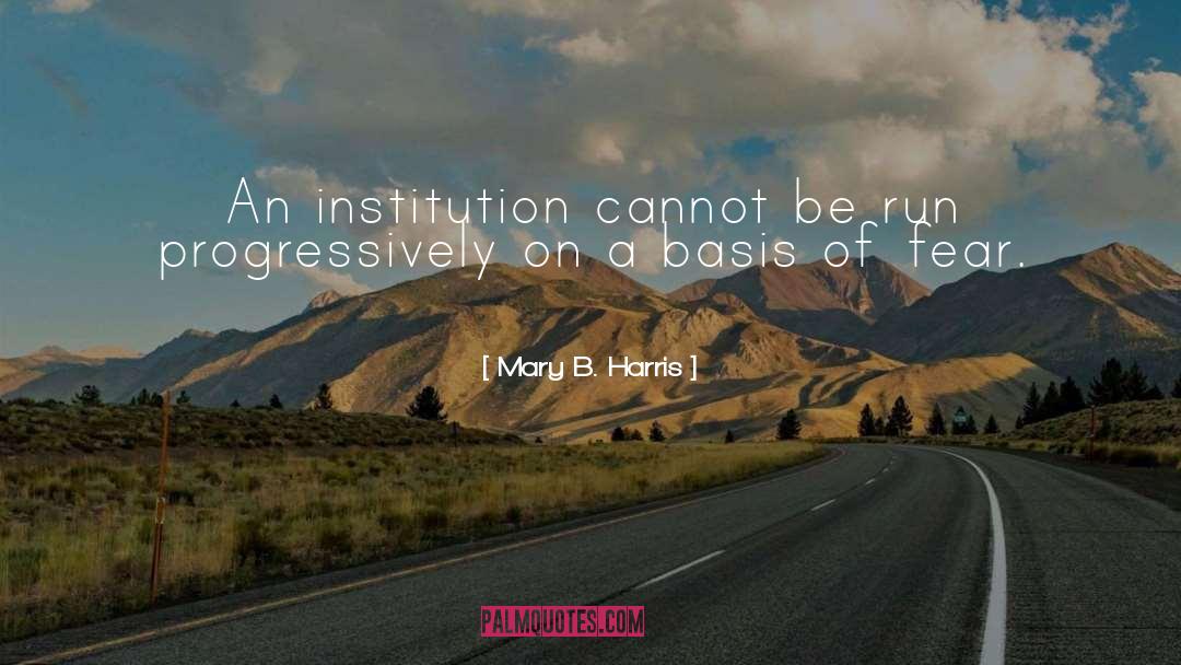 Mary B. Harris Quotes: An institution cannot be run