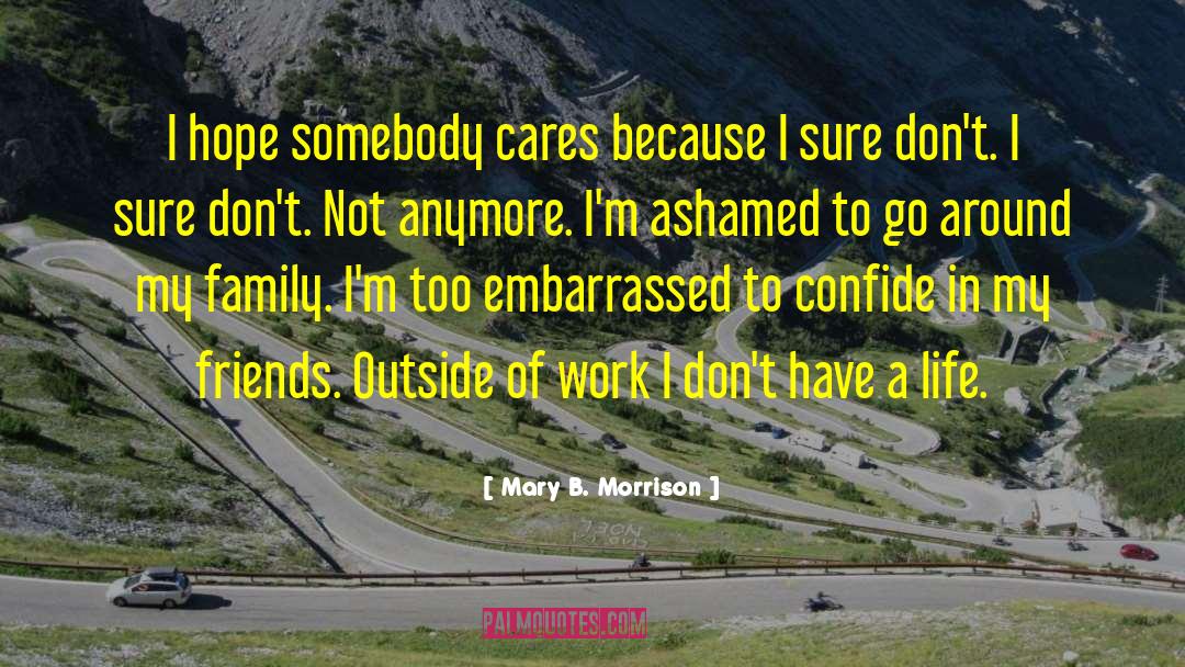Mary B. Morrison Quotes: I hope somebody cares because