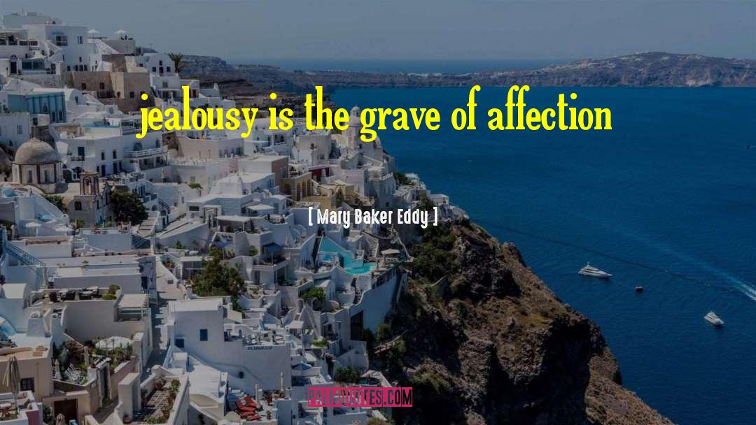 Mary Baker Eddy Quotes: jealousy is the grave of