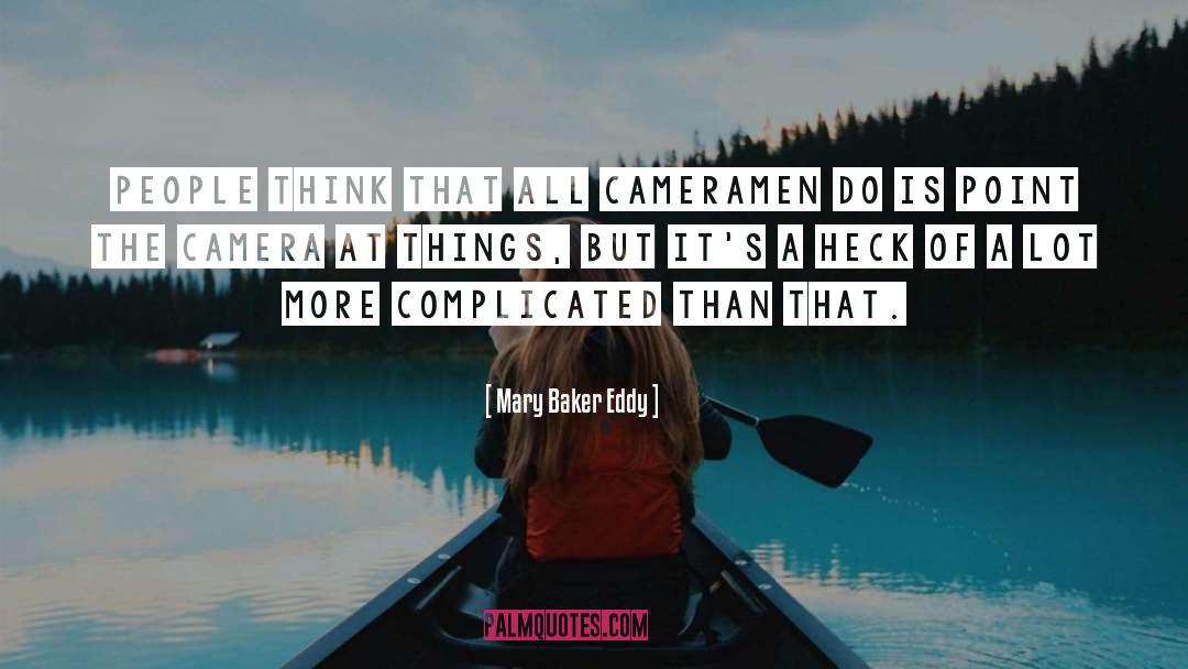 Mary Baker Eddy Quotes: People think that all cameramen