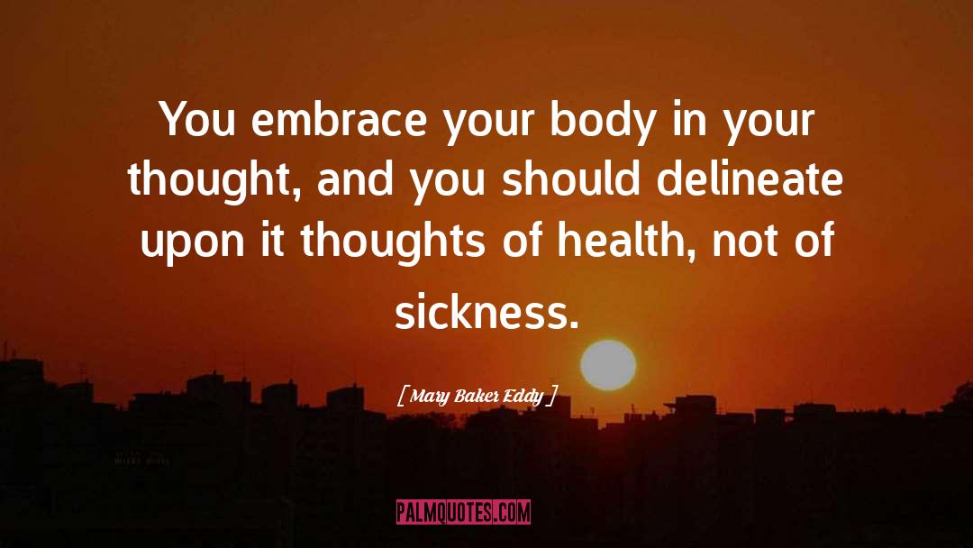 Mary Baker Eddy Quotes: You embrace your body in