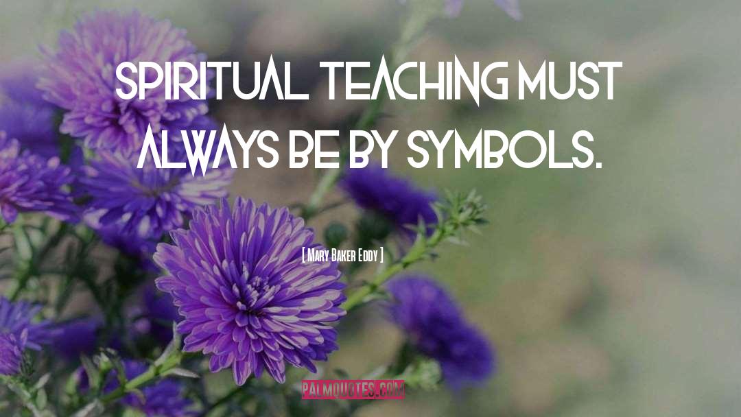 Mary Baker Eddy Quotes: Spiritual teaching must always be