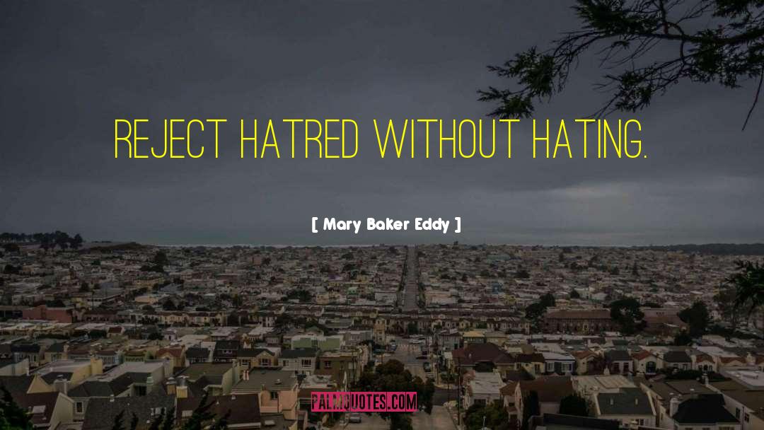 Mary Baker Eddy Quotes: Reject hatred without hating.