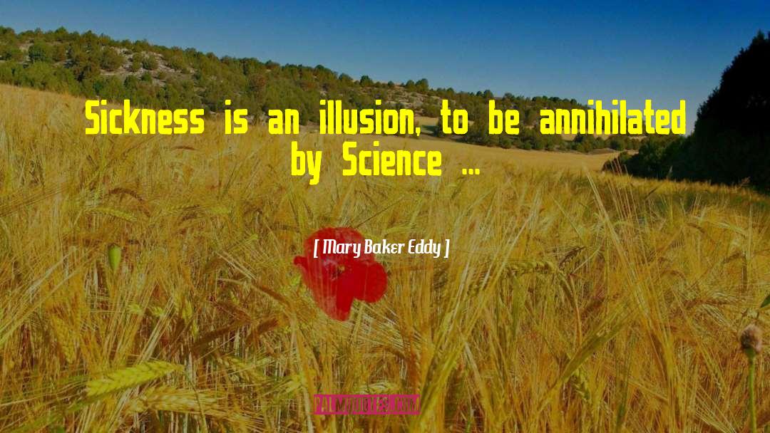 Mary Baker Eddy Quotes: Sickness is an illusion, to