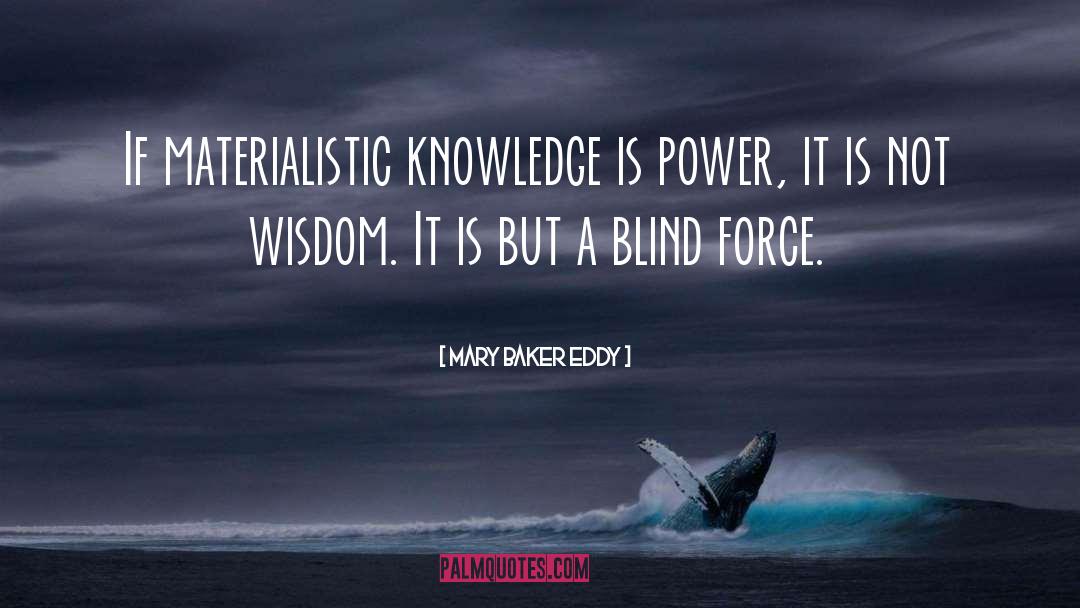 Mary Baker Eddy Quotes: If materialistic knowledge is power,