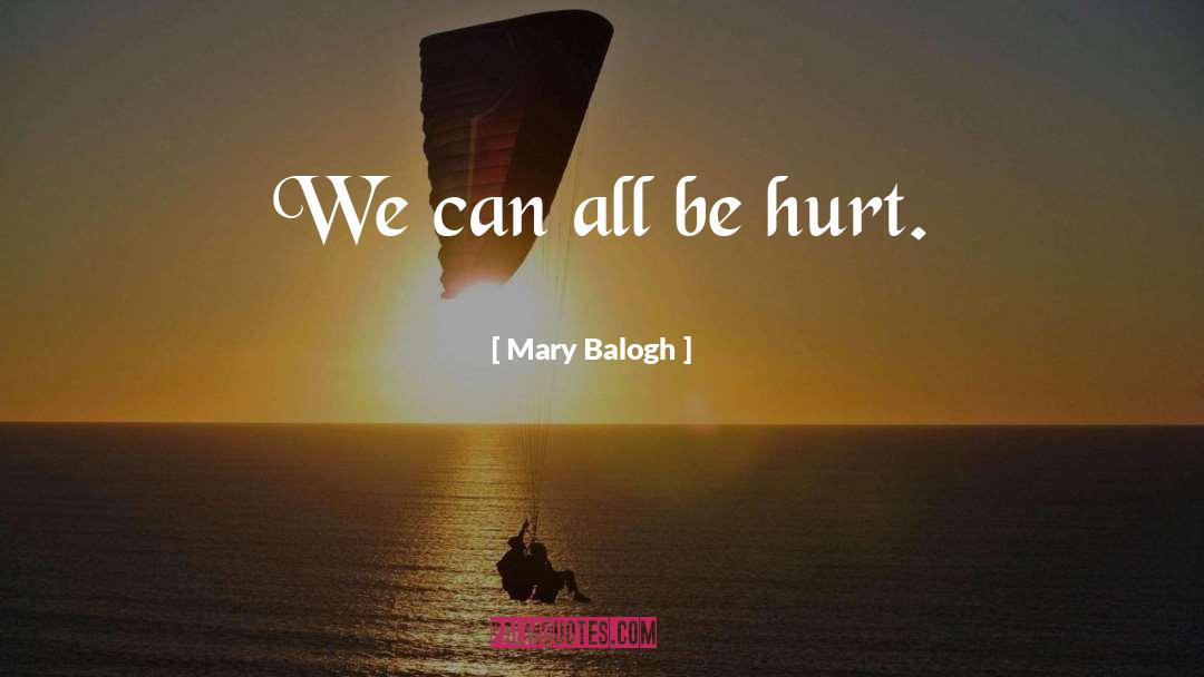 Mary Balogh Quotes: We can all be hurt.