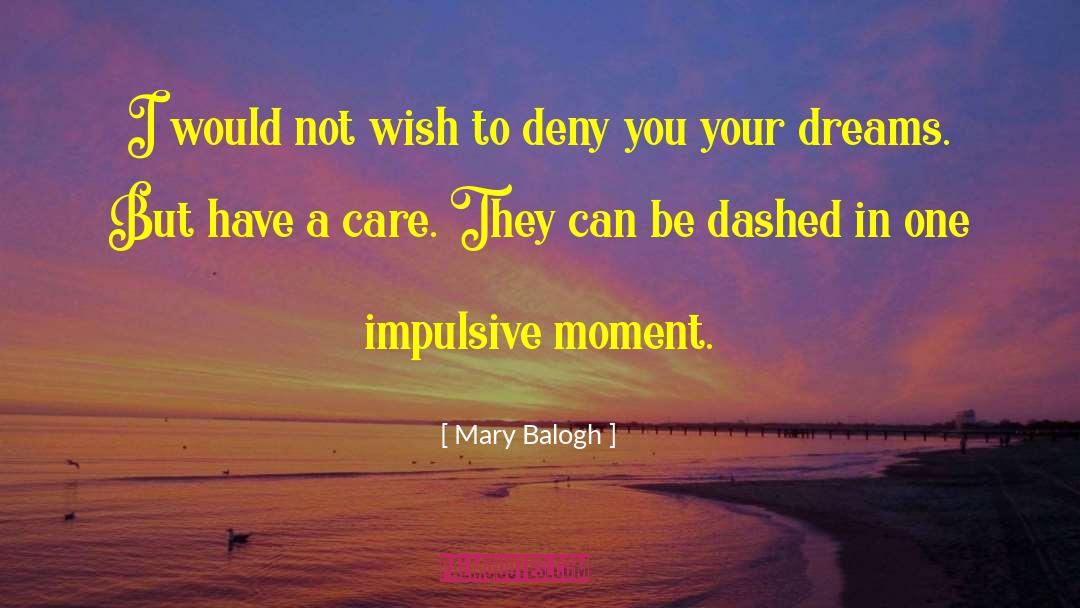 Mary Balogh Quotes: I would not wish to