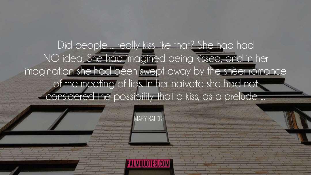 Mary Balogh Quotes: Did people ... really kiss