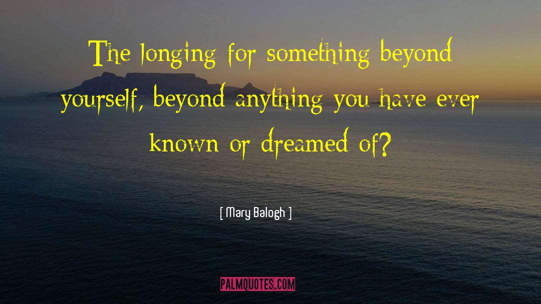 Mary Balogh Quotes: The longing for something beyond
