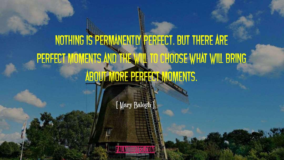 Mary Balogh Quotes: Nothing is permanently perfect. But