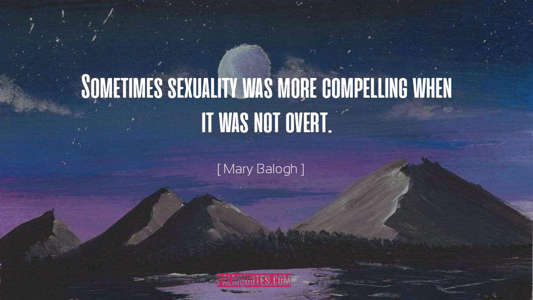 Mary Balogh Quotes: Sometimes sexuality was more compelling