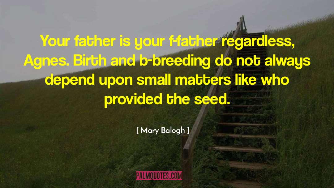 Mary Balogh Quotes: Your father is your f-father