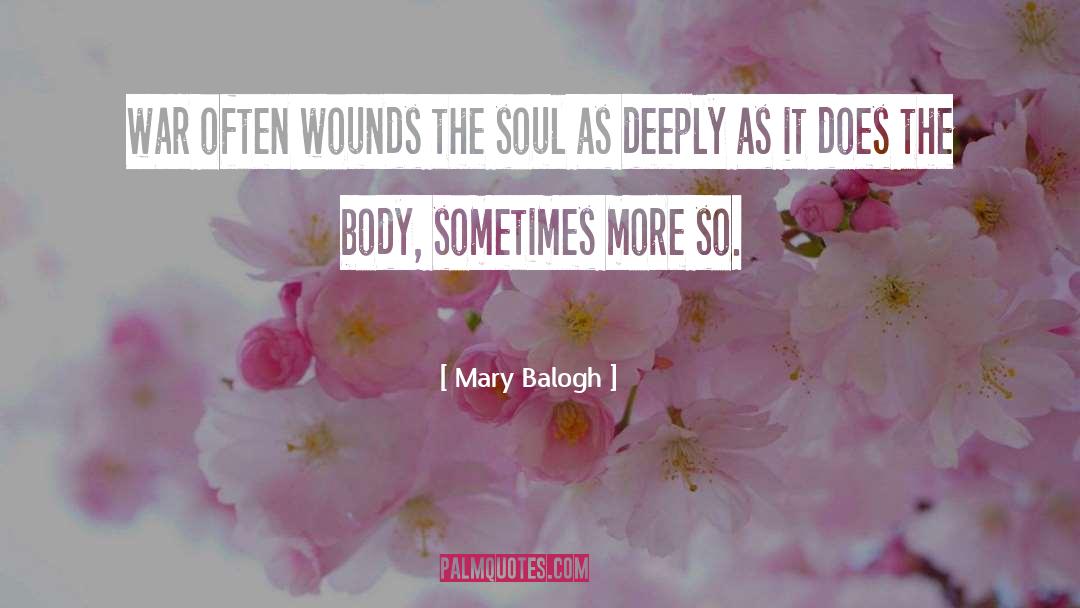 Mary Balogh Quotes: war often wounds the soul