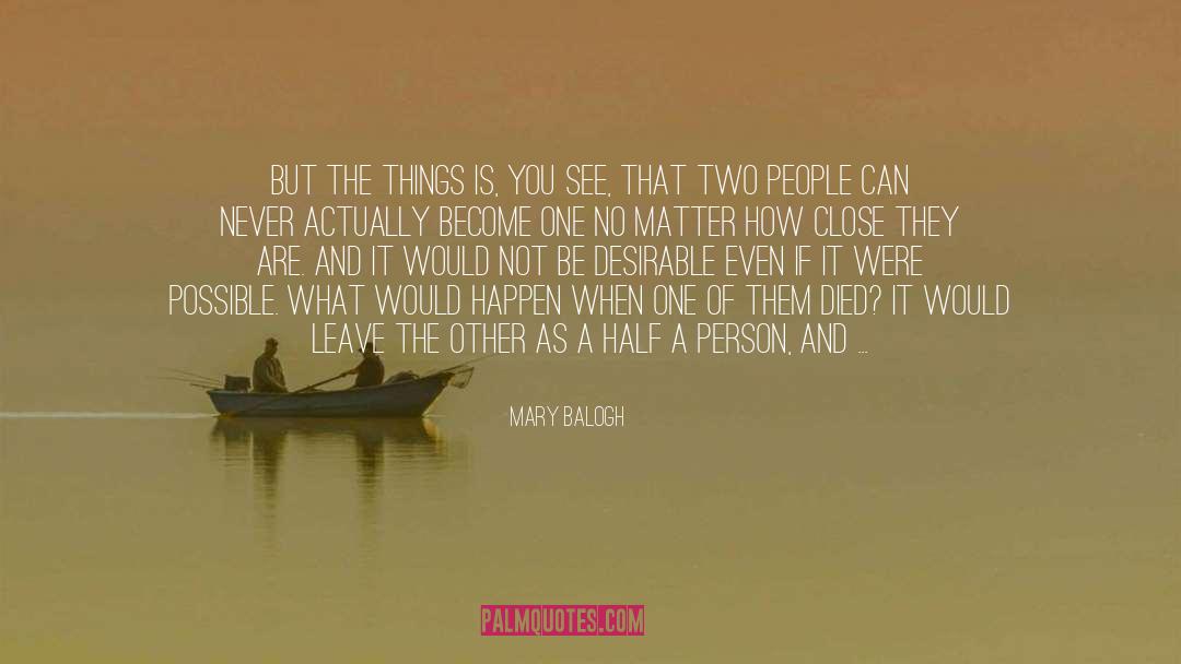 Mary Balogh Quotes: But the things is, you