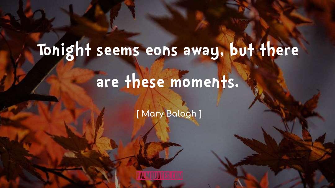 Mary Balogh Quotes: Tonight seems eons away, but