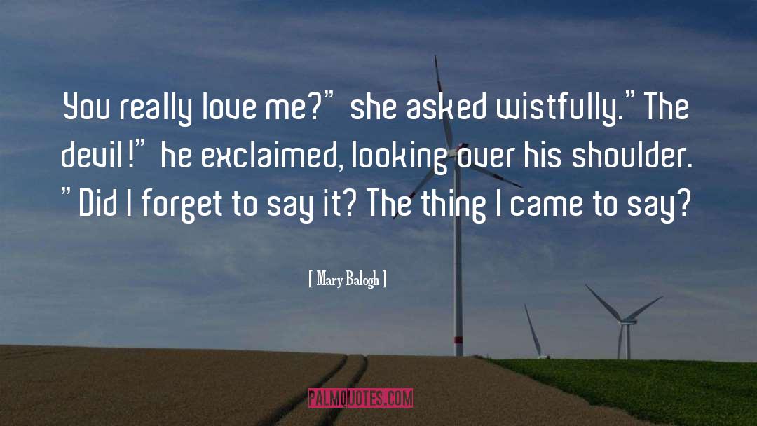 Mary Balogh Quotes: You really love me?
