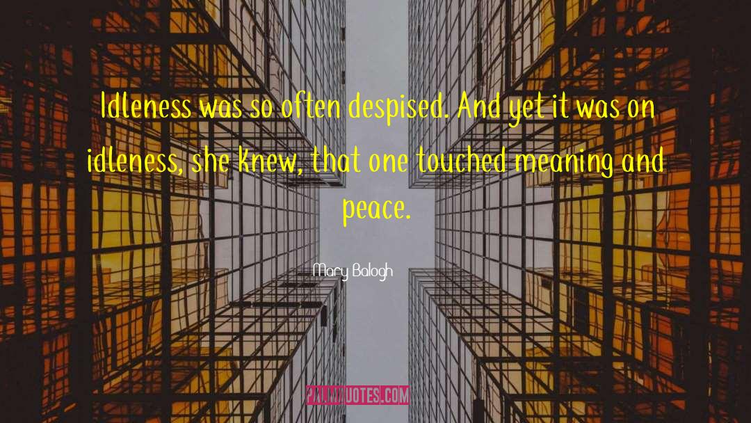 Mary Balogh Quotes: Idleness was so often despised.