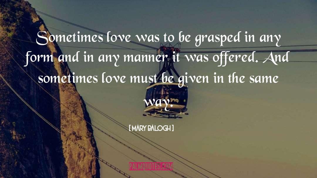 Mary Balogh Quotes: Sometimes love was to be