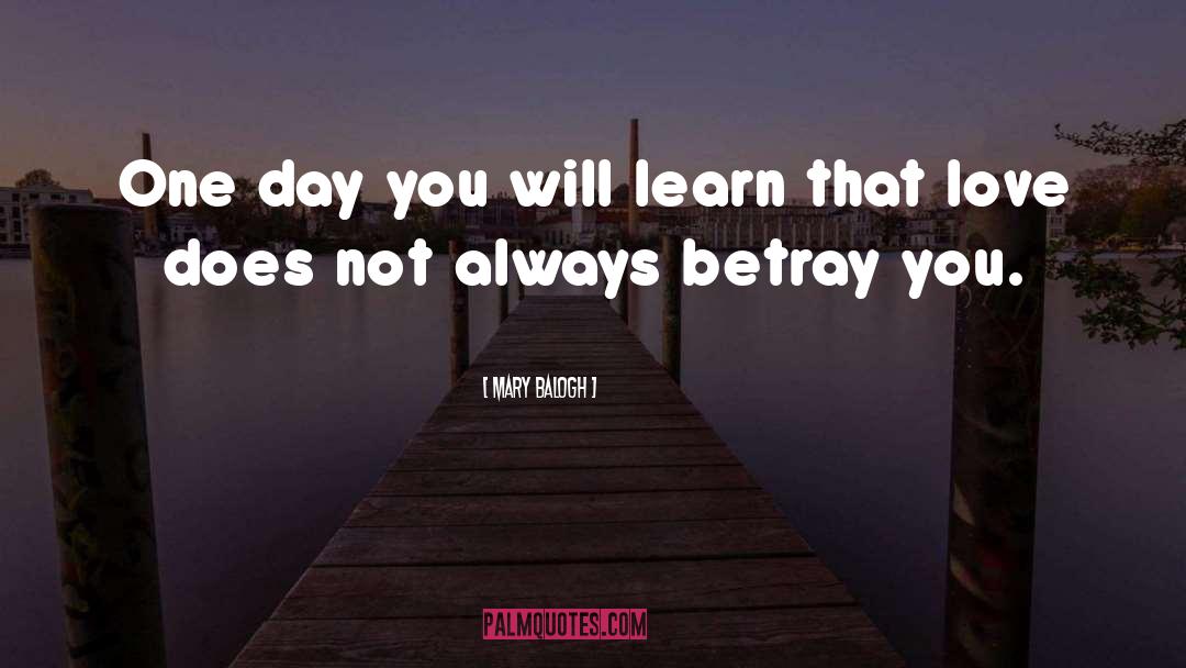 Mary Balogh Quotes: One day you will learn