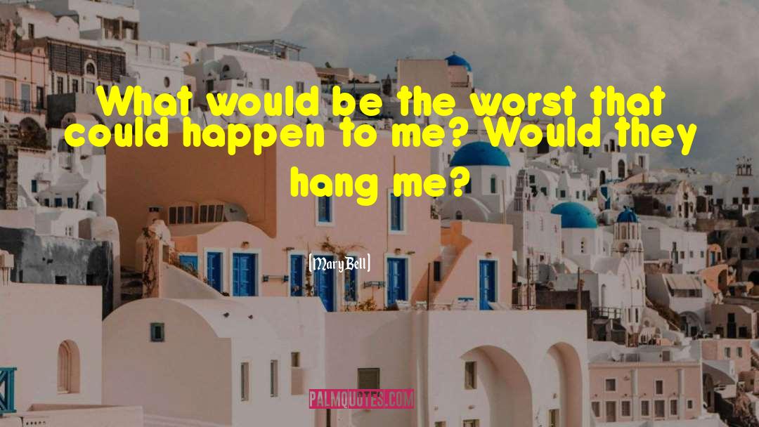 Mary Bell Quotes: What would be the worst