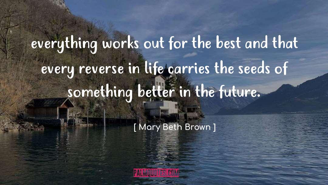 Mary Beth Brown Quotes: everything works out for the