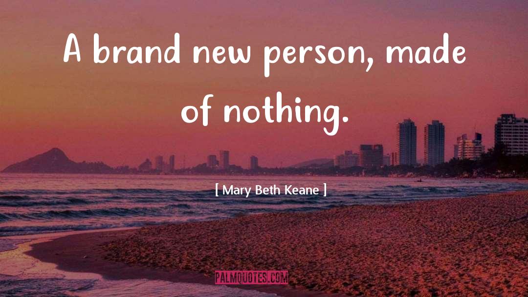 Mary Beth Keane Quotes: A brand new person, made